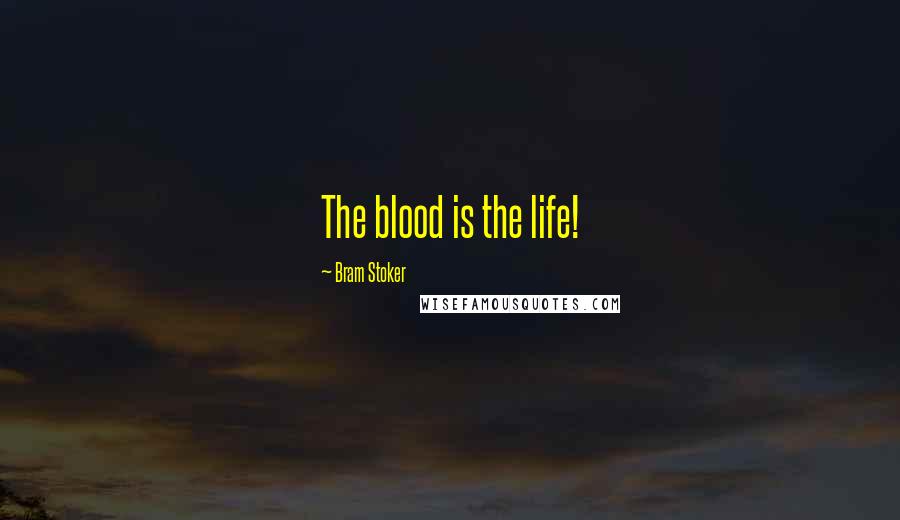Bram Stoker Quotes: The blood is the life!
