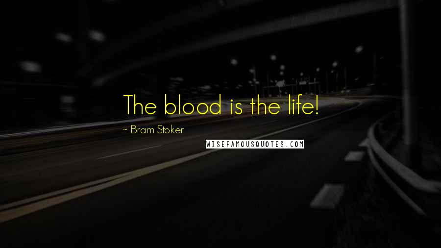 Bram Stoker Quotes: The blood is the life!