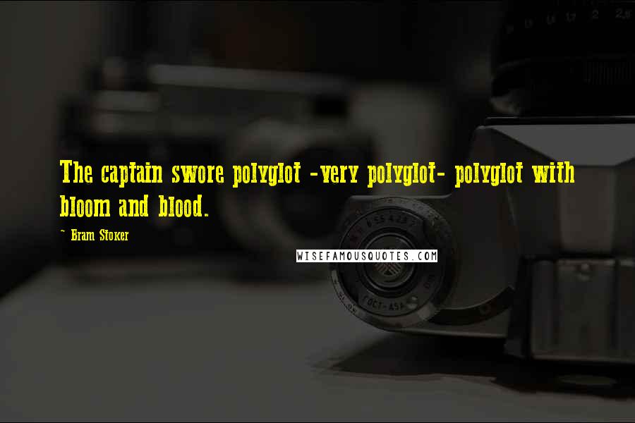 Bram Stoker Quotes: The captain swore polyglot -very polyglot- polyglot with bloom and blood.