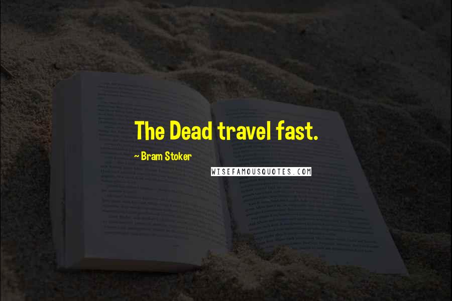 Bram Stoker Quotes: The Dead travel fast.