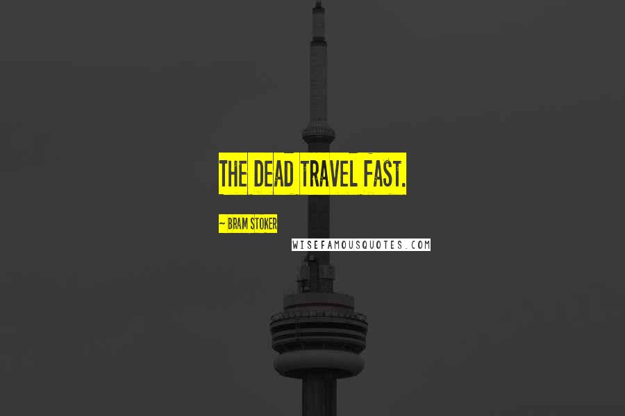 Bram Stoker Quotes: The Dead travel fast.