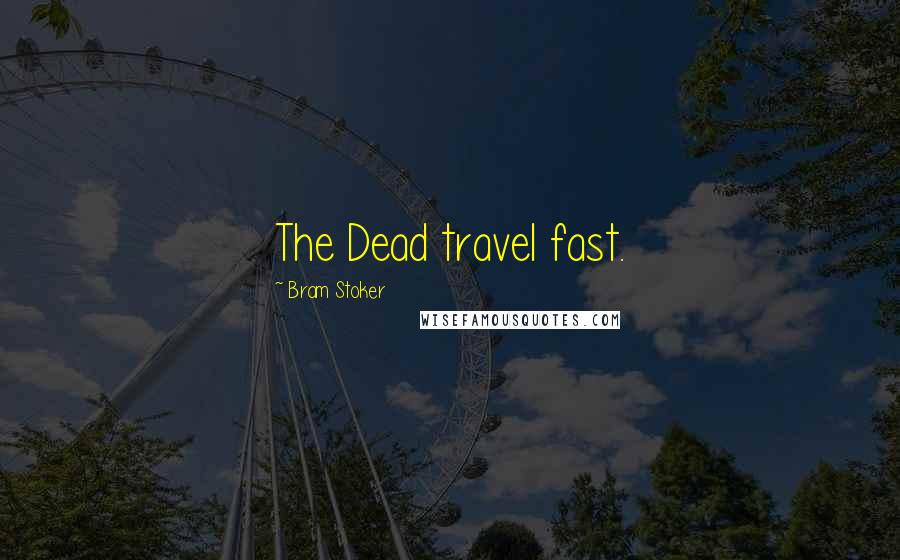 Bram Stoker Quotes: The Dead travel fast.