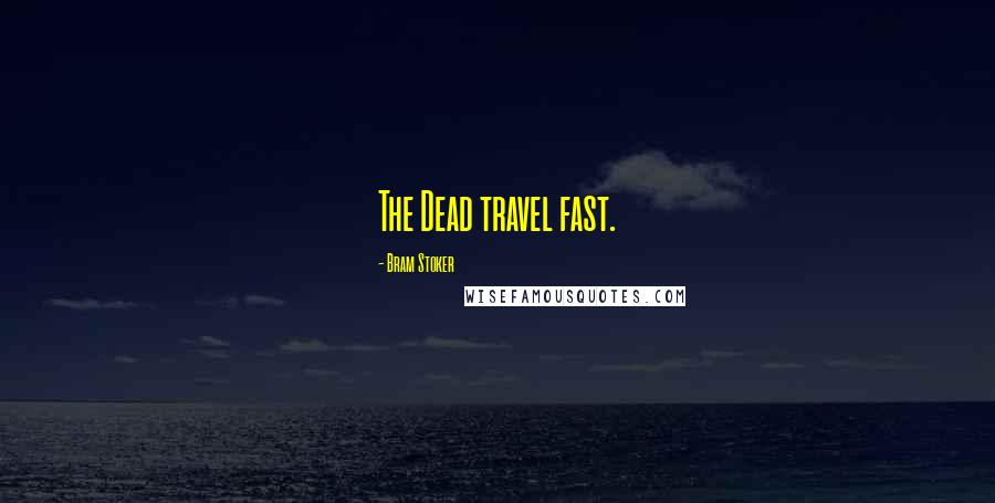 Bram Stoker Quotes: The Dead travel fast.