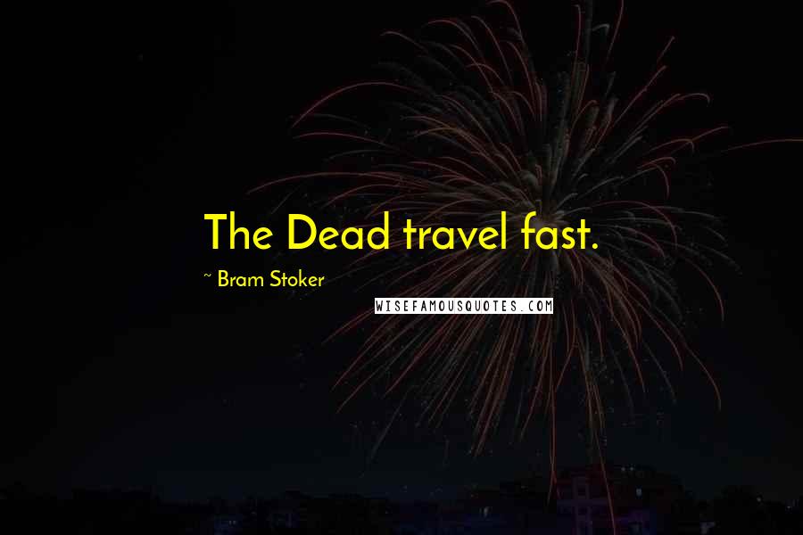 Bram Stoker Quotes: The Dead travel fast.