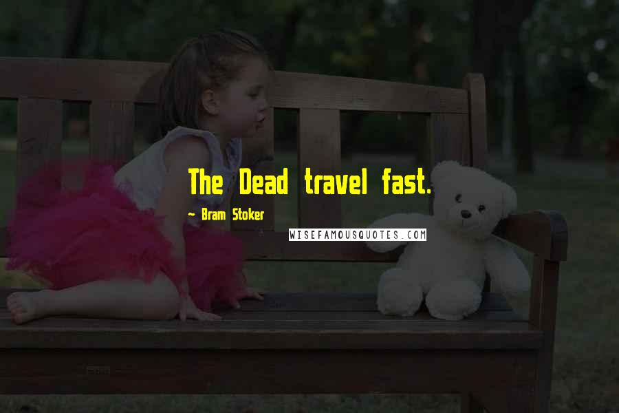 Bram Stoker Quotes: The Dead travel fast.