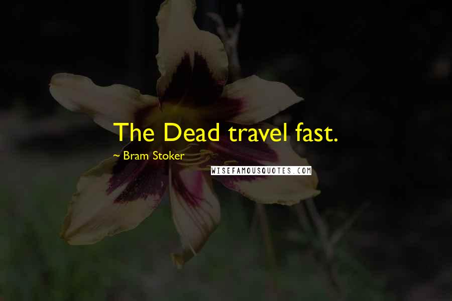 Bram Stoker Quotes: The Dead travel fast.