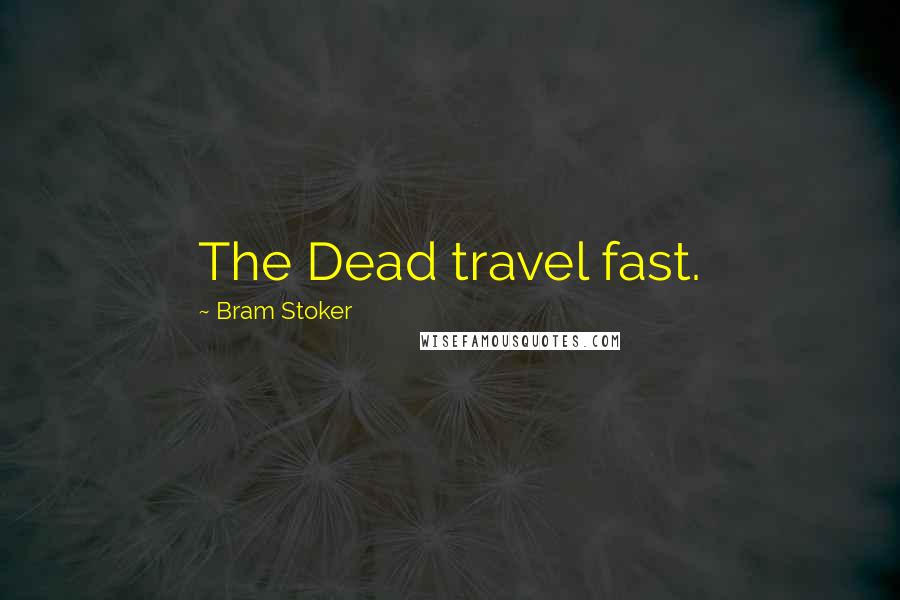 Bram Stoker Quotes: The Dead travel fast.