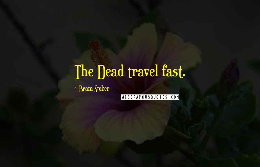 Bram Stoker Quotes: The Dead travel fast.