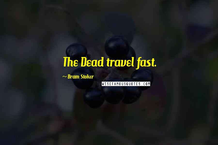 Bram Stoker Quotes: The Dead travel fast.