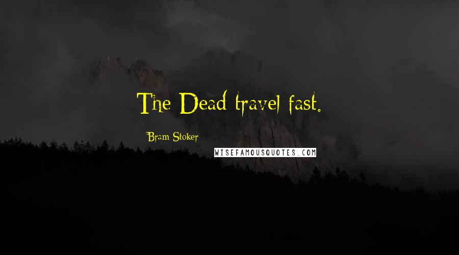 Bram Stoker Quotes: The Dead travel fast.