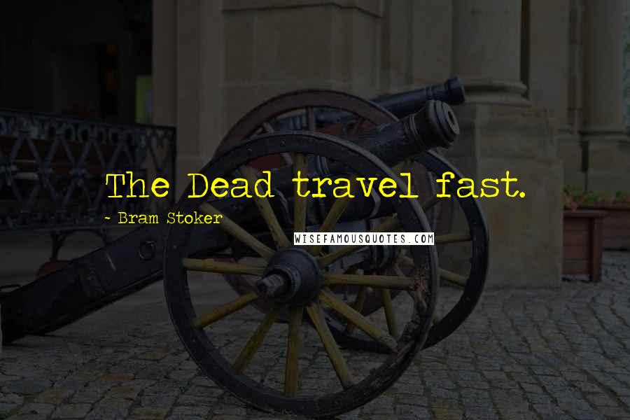 Bram Stoker Quotes: The Dead travel fast.