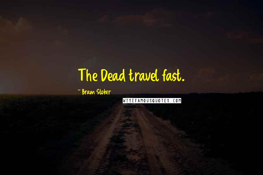 Bram Stoker Quotes: The Dead travel fast.