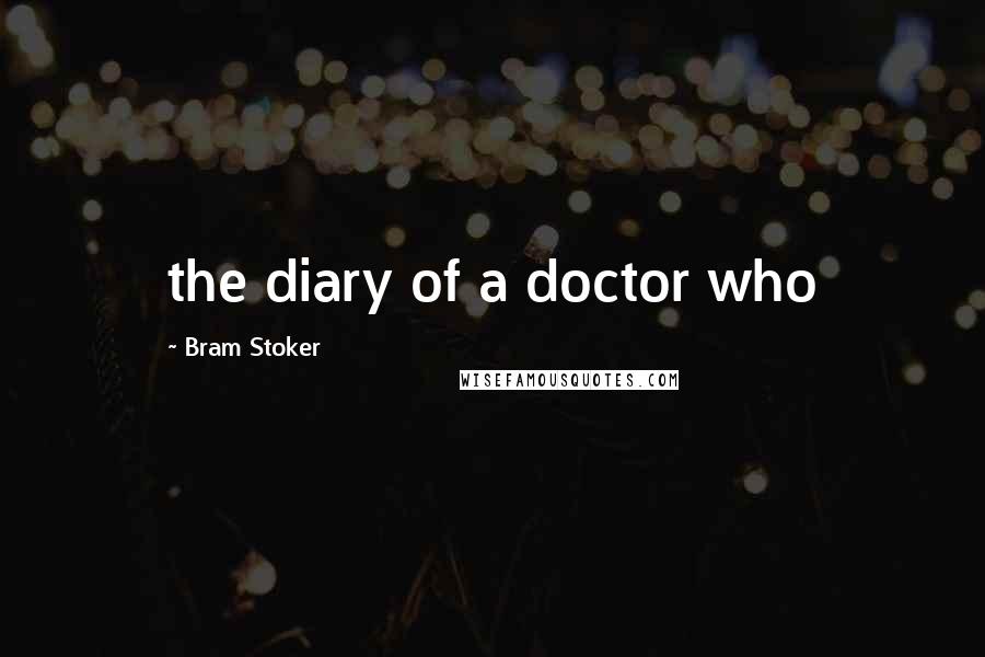 Bram Stoker Quotes: the diary of a doctor who