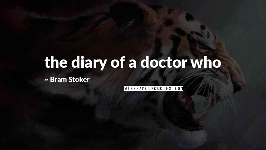 Bram Stoker Quotes: the diary of a doctor who