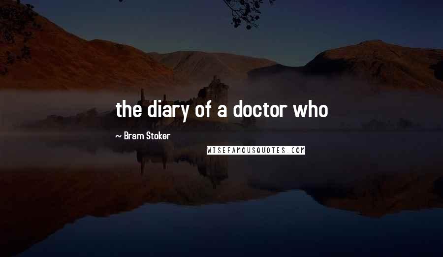 Bram Stoker Quotes: the diary of a doctor who