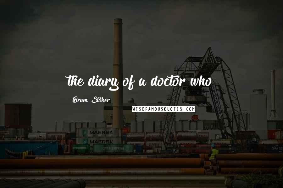 Bram Stoker Quotes: the diary of a doctor who