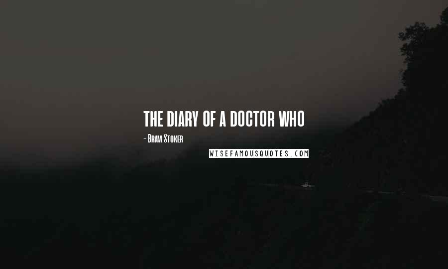 Bram Stoker Quotes: the diary of a doctor who