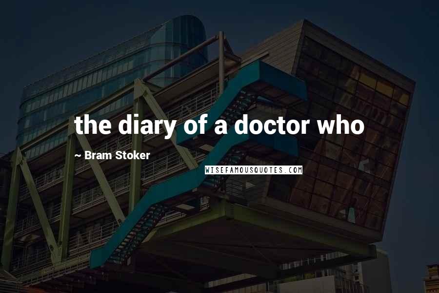 Bram Stoker Quotes: the diary of a doctor who