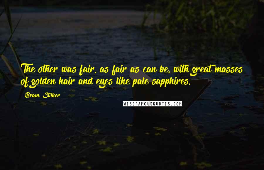 Bram Stoker Quotes: The other was fair, as fair as can be, with great masses of golden hair and eyes like pale sapphires.