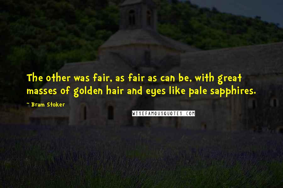 Bram Stoker Quotes: The other was fair, as fair as can be, with great masses of golden hair and eyes like pale sapphires.