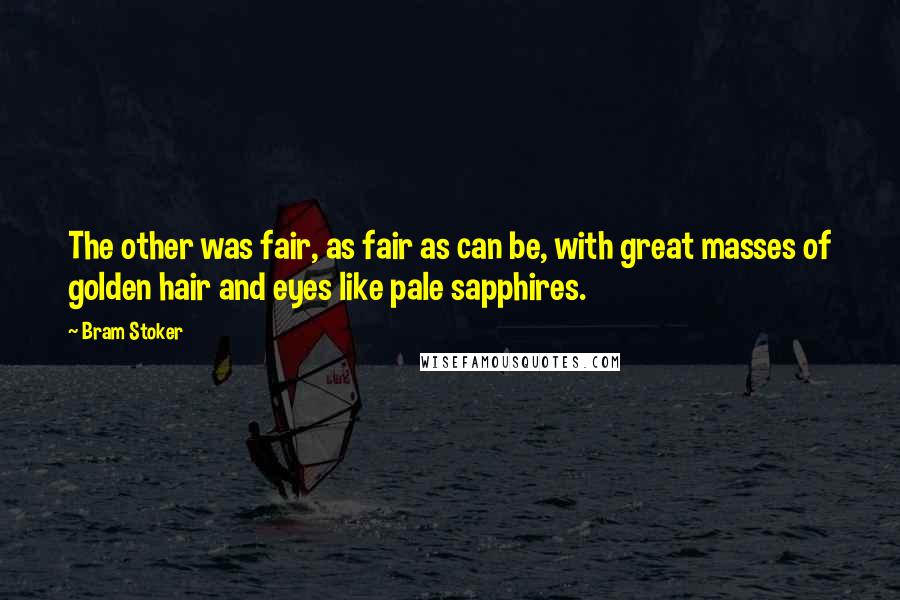 Bram Stoker Quotes: The other was fair, as fair as can be, with great masses of golden hair and eyes like pale sapphires.