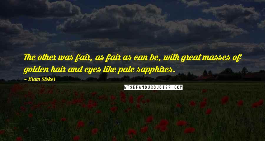 Bram Stoker Quotes: The other was fair, as fair as can be, with great masses of golden hair and eyes like pale sapphires.