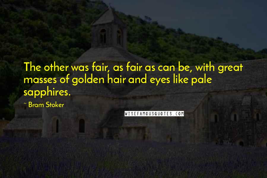 Bram Stoker Quotes: The other was fair, as fair as can be, with great masses of golden hair and eyes like pale sapphires.