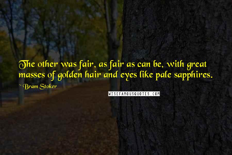 Bram Stoker Quotes: The other was fair, as fair as can be, with great masses of golden hair and eyes like pale sapphires.