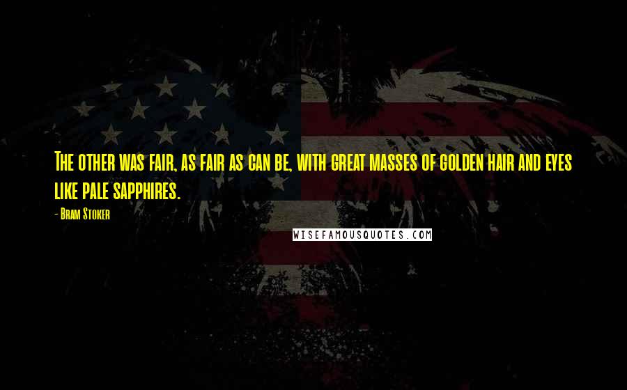 Bram Stoker Quotes: The other was fair, as fair as can be, with great masses of golden hair and eyes like pale sapphires.