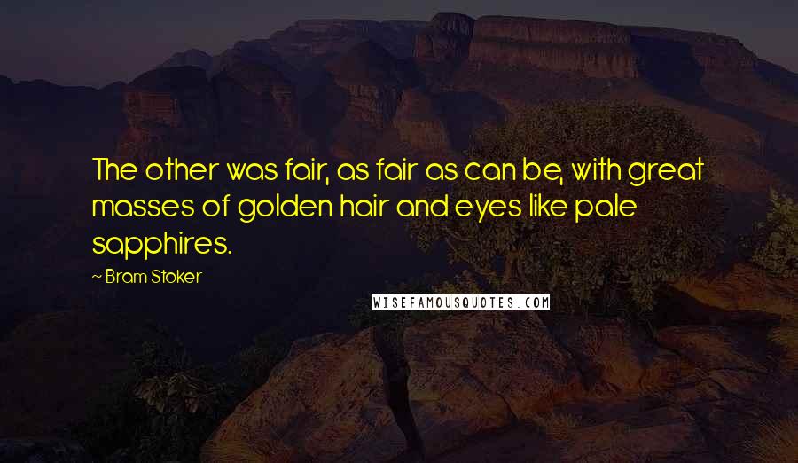 Bram Stoker Quotes: The other was fair, as fair as can be, with great masses of golden hair and eyes like pale sapphires.