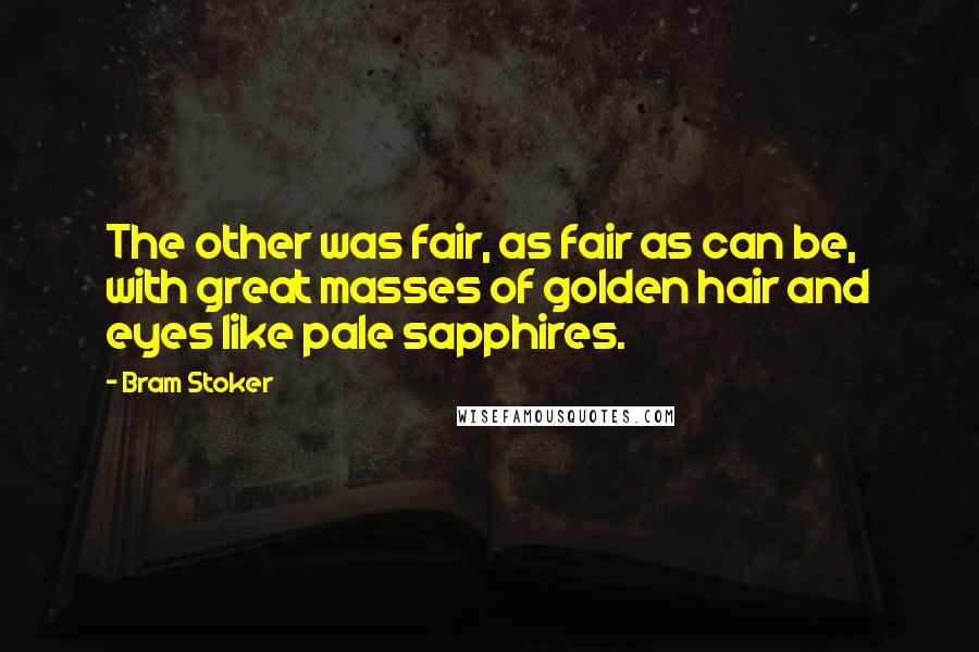 Bram Stoker Quotes: The other was fair, as fair as can be, with great masses of golden hair and eyes like pale sapphires.