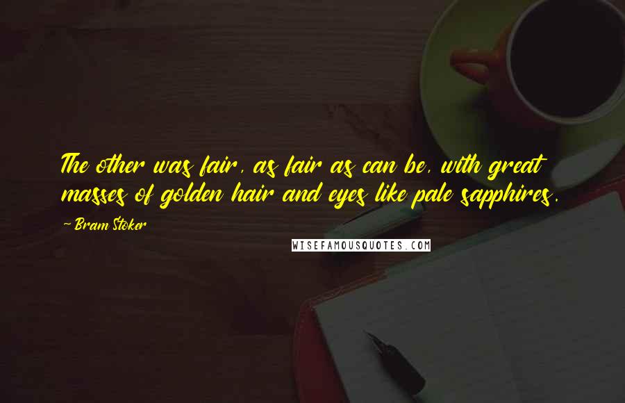 Bram Stoker Quotes: The other was fair, as fair as can be, with great masses of golden hair and eyes like pale sapphires.