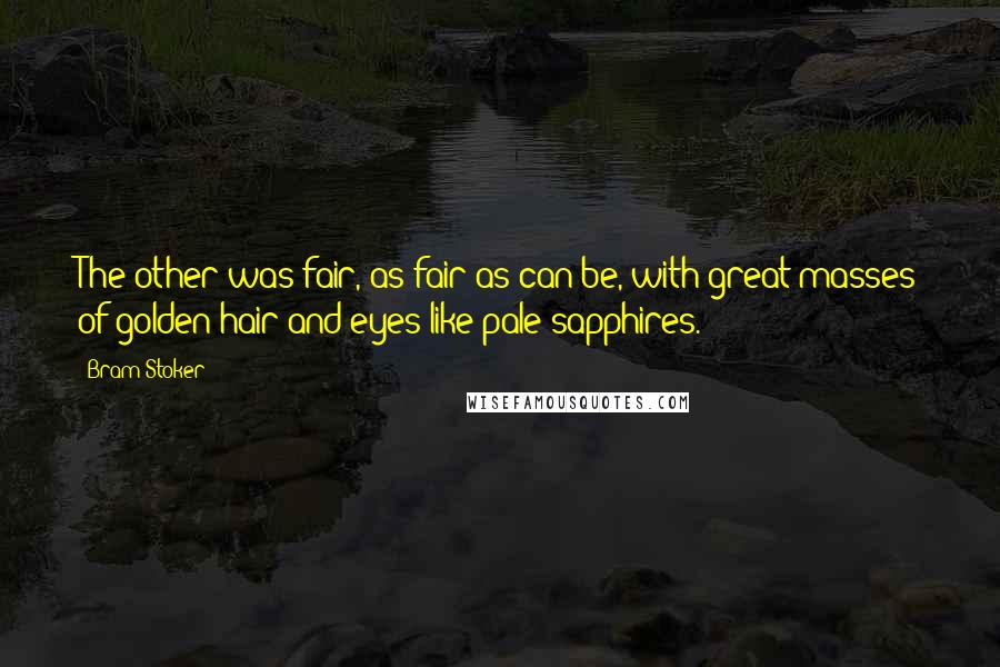 Bram Stoker Quotes: The other was fair, as fair as can be, with great masses of golden hair and eyes like pale sapphires.