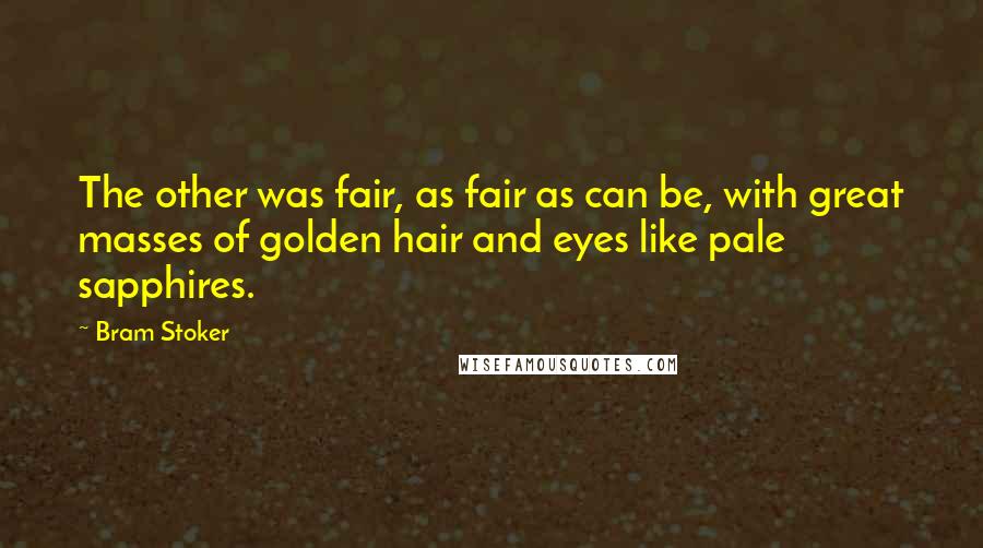 Bram Stoker Quotes: The other was fair, as fair as can be, with great masses of golden hair and eyes like pale sapphires.