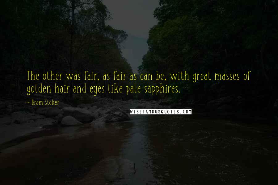 Bram Stoker Quotes: The other was fair, as fair as can be, with great masses of golden hair and eyes like pale sapphires.