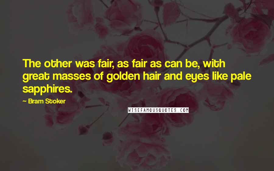 Bram Stoker Quotes: The other was fair, as fair as can be, with great masses of golden hair and eyes like pale sapphires.
