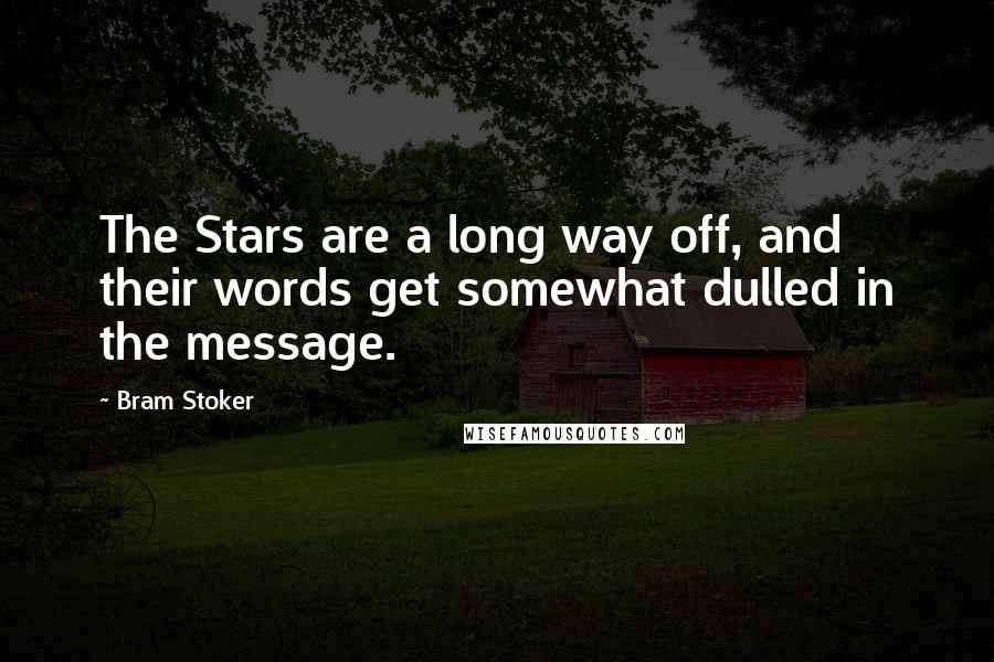 Bram Stoker Quotes: The Stars are a long way off, and their words get somewhat dulled in the message.