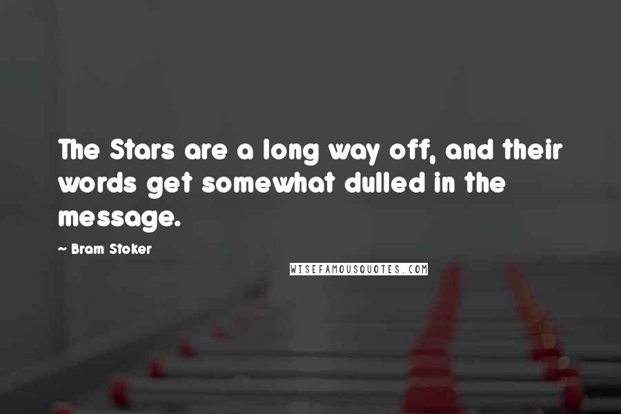 Bram Stoker Quotes: The Stars are a long way off, and their words get somewhat dulled in the message.