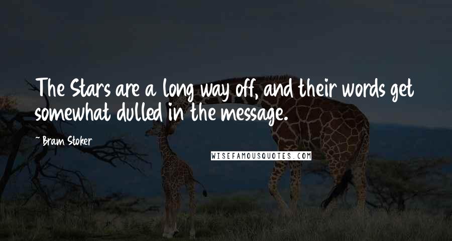 Bram Stoker Quotes: The Stars are a long way off, and their words get somewhat dulled in the message.