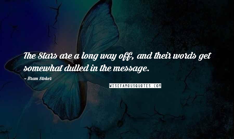 Bram Stoker Quotes: The Stars are a long way off, and their words get somewhat dulled in the message.