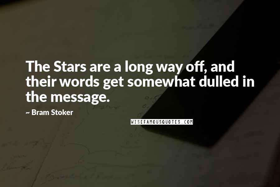 Bram Stoker Quotes: The Stars are a long way off, and their words get somewhat dulled in the message.