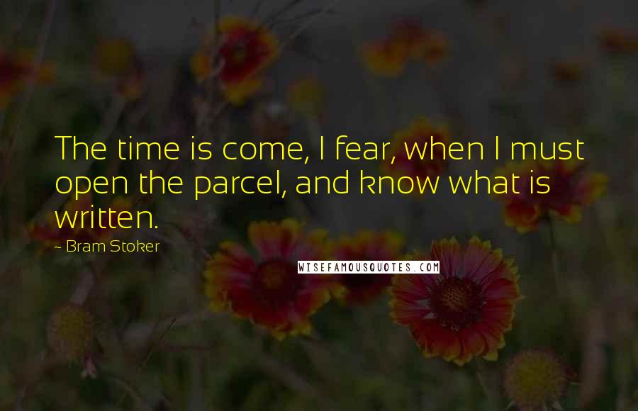 Bram Stoker Quotes: The time is come, I fear, when I must open the parcel, and know what is written.