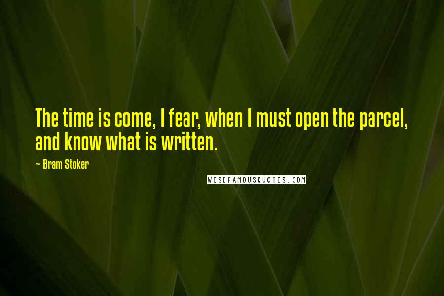 Bram Stoker Quotes: The time is come, I fear, when I must open the parcel, and know what is written.