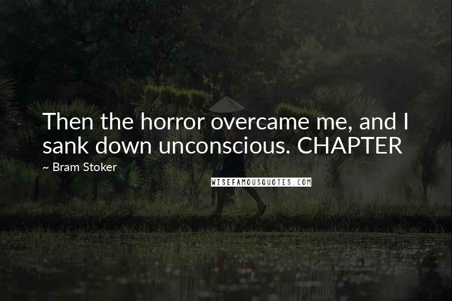 Bram Stoker Quotes: Then the horror overcame me, and I sank down unconscious. CHAPTER
