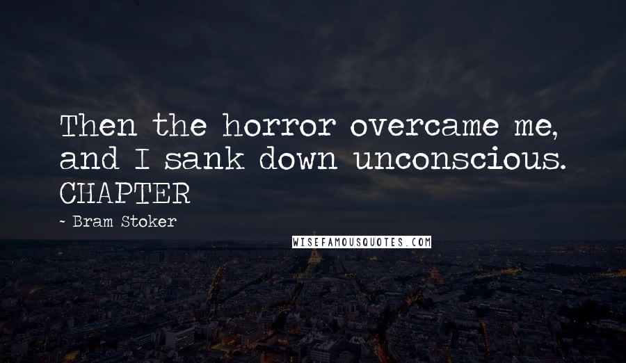 Bram Stoker Quotes: Then the horror overcame me, and I sank down unconscious. CHAPTER