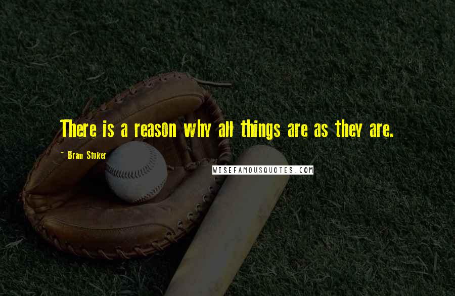 Bram Stoker Quotes: There is a reason why all things are as they are.