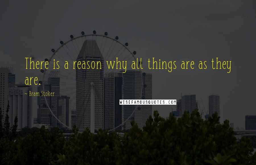 Bram Stoker Quotes: There is a reason why all things are as they are.