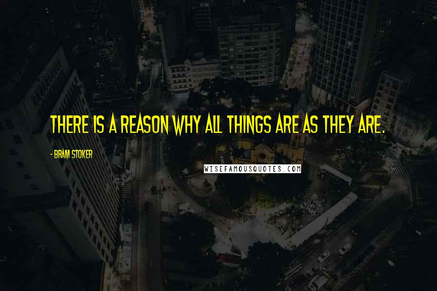 Bram Stoker Quotes: There is a reason why all things are as they are.