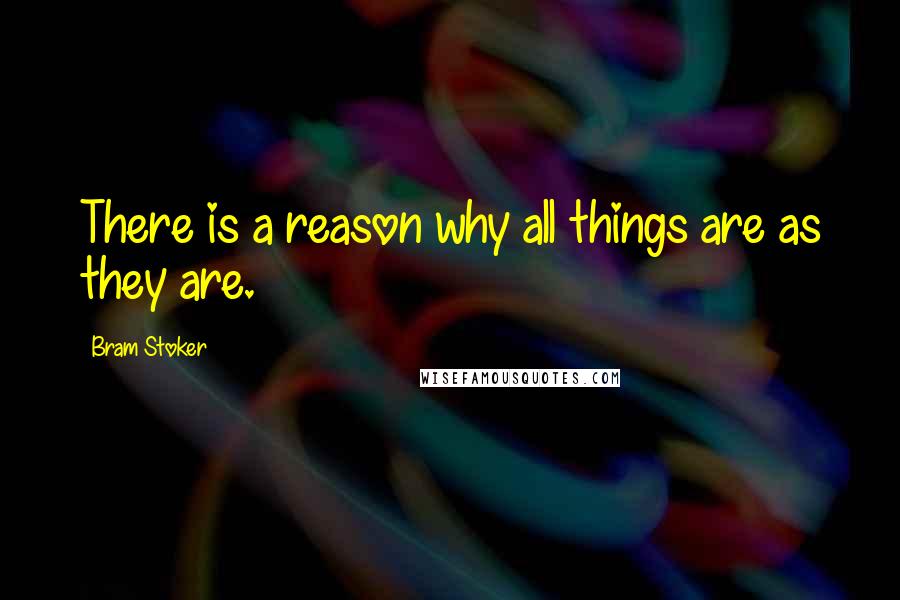 Bram Stoker Quotes: There is a reason why all things are as they are.
