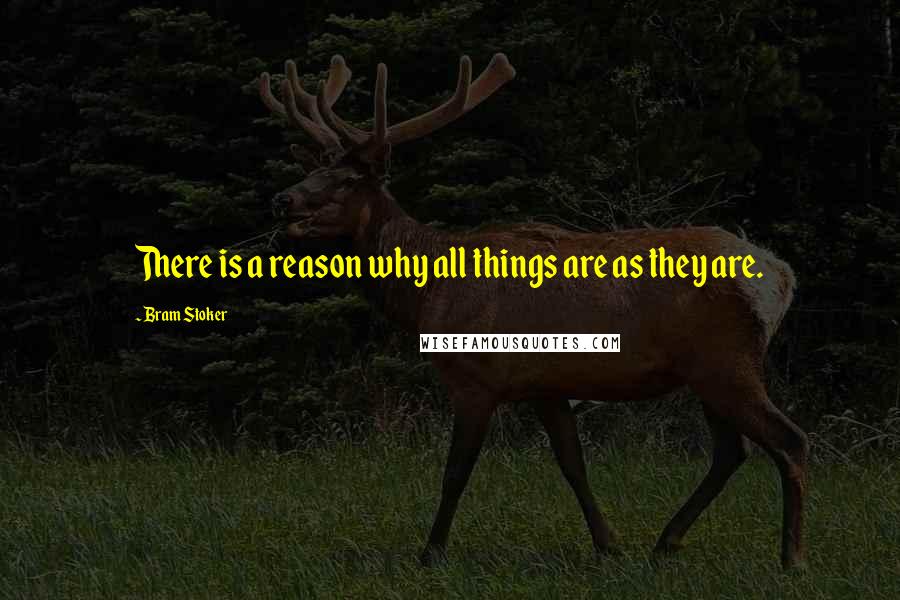 Bram Stoker Quotes: There is a reason why all things are as they are.